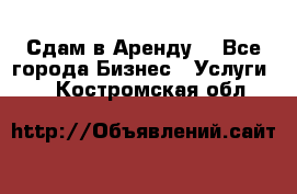 Сдам в Аренду  - Все города Бизнес » Услуги   . Костромская обл.